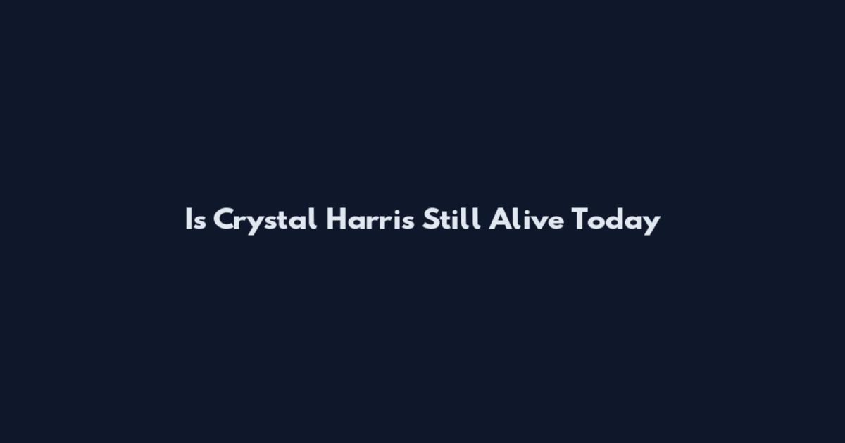 Is Crystal Harris Still Alive Today