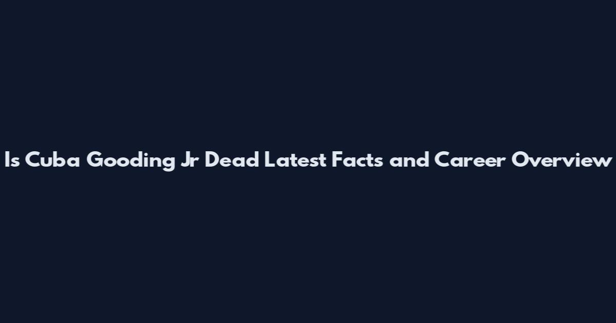 Is Cuba Gooding Jr Dead Latest Facts and Career Overview