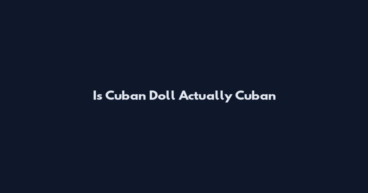 Is Cuban Doll Actually Cuban