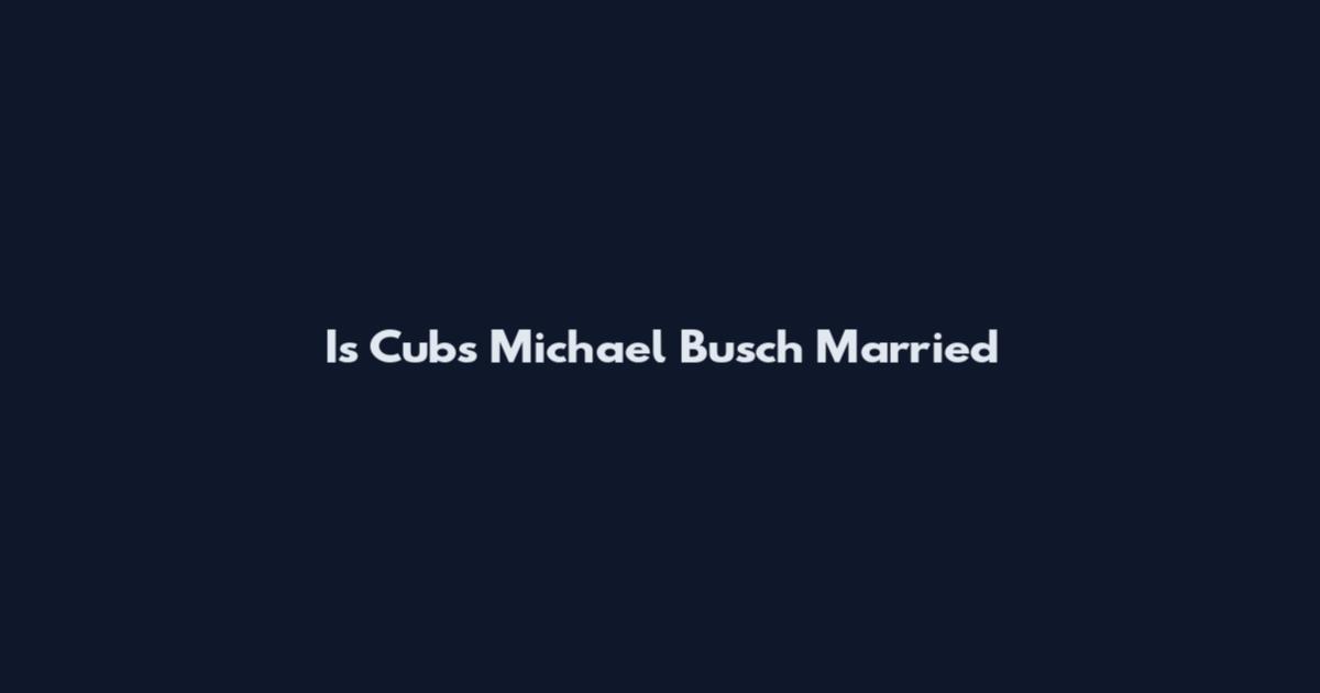 Is Cubs Michael Busch Married