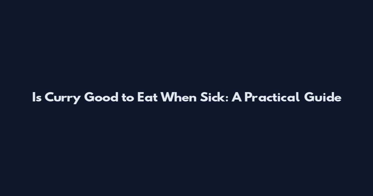 Is Curry Good to Eat When Sick: A Practical Guide