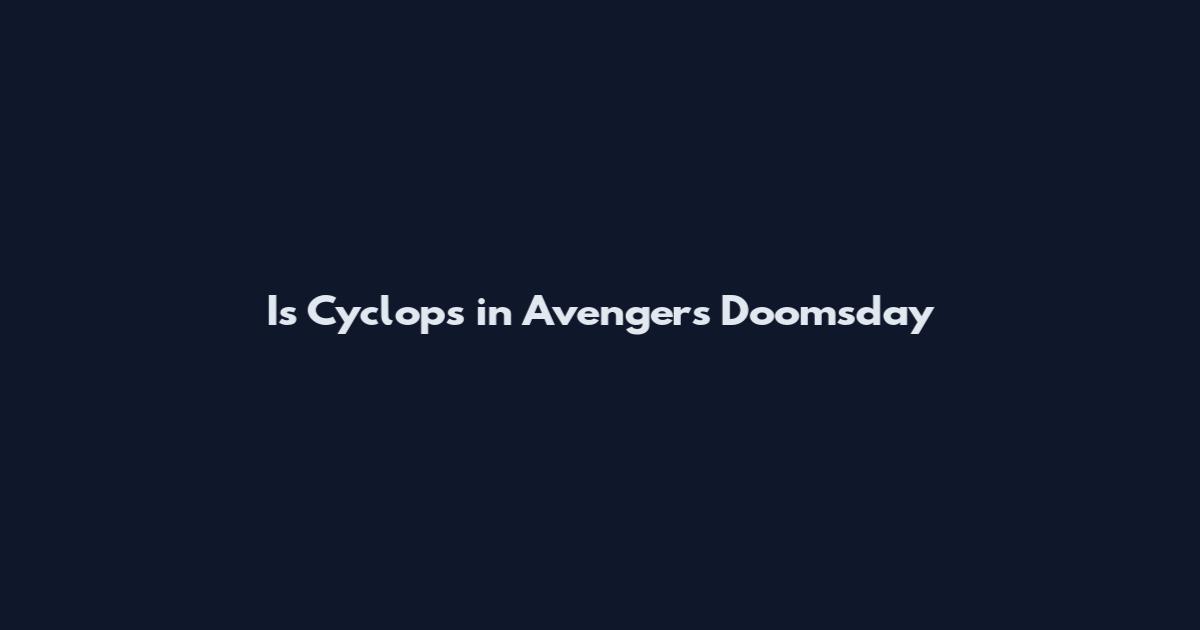 Is Cyclops in Avengers Doomsday