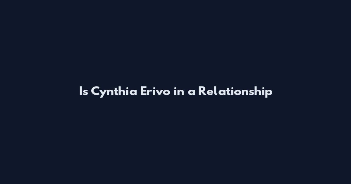Is Cynthia Erivo in a Relationship
