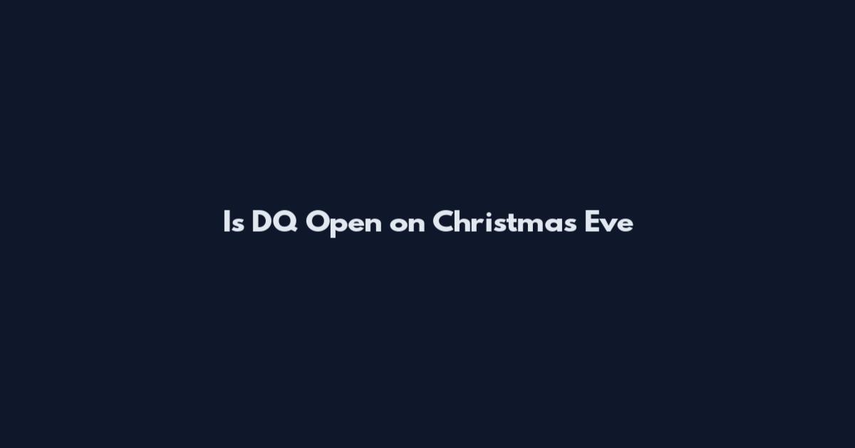 Is DQ Open on Christmas Eve