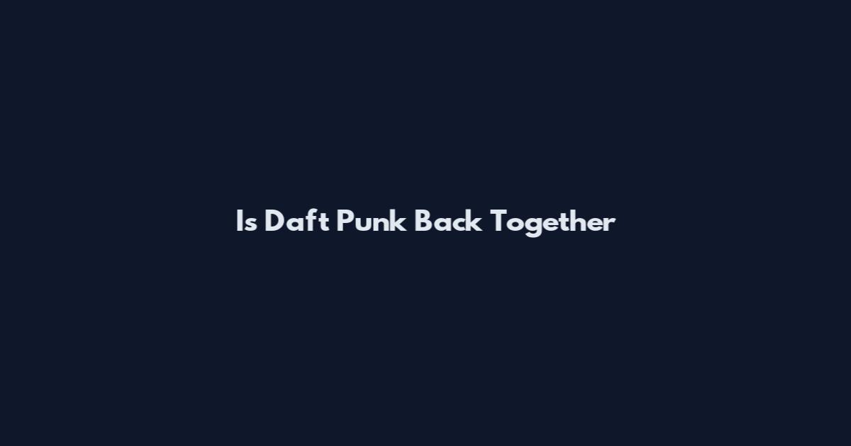Is Daft Punk Back Together