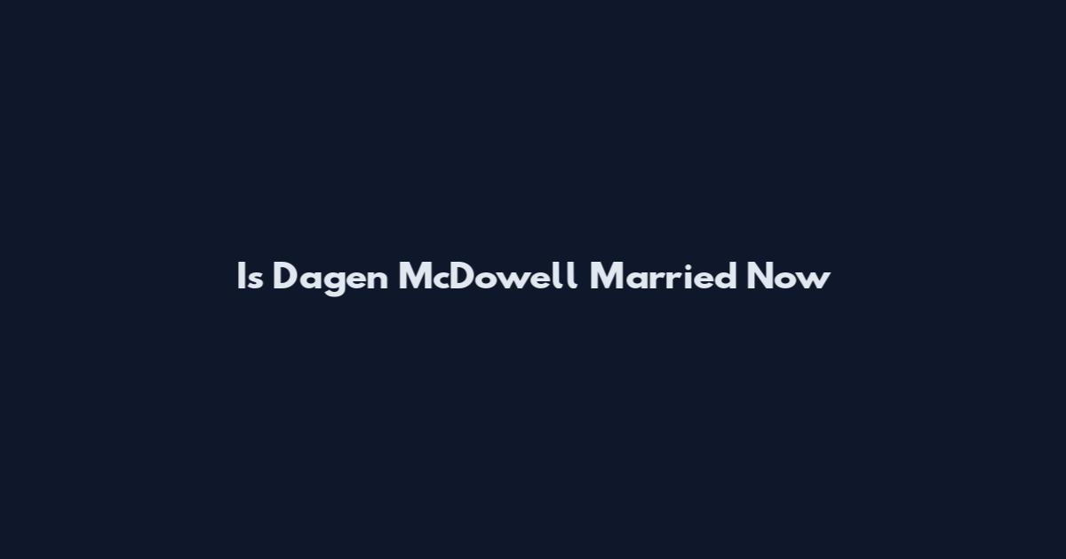 Is Dagen McDowell Married Now