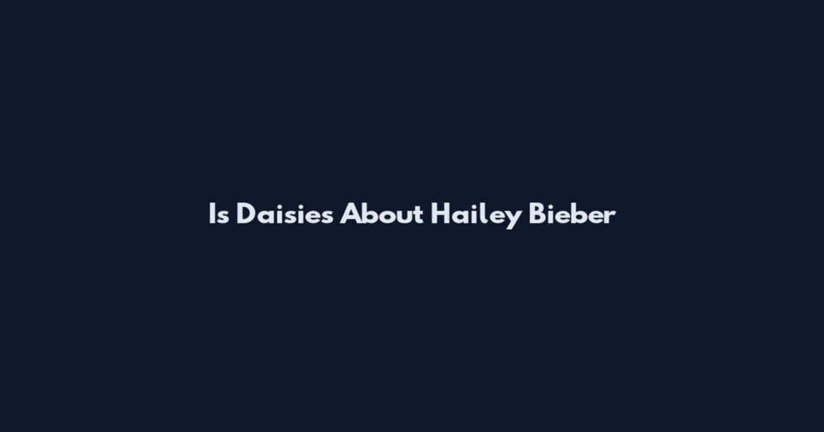 Is Daisies About Hailey Bieber
