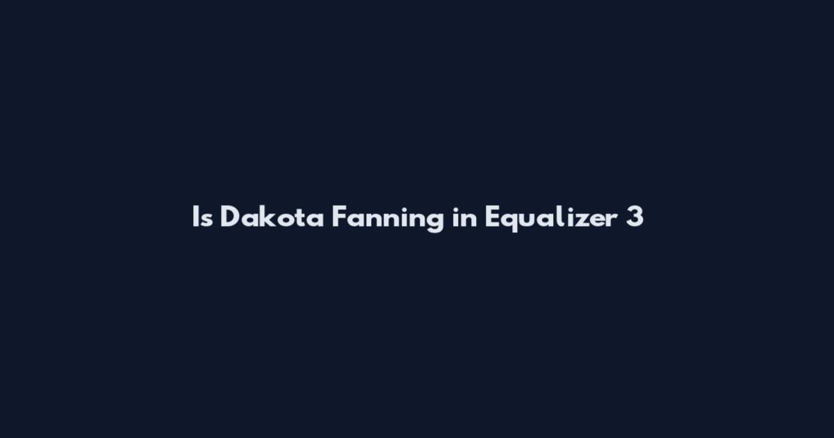 Is Dakota Fanning in Equalizer 3