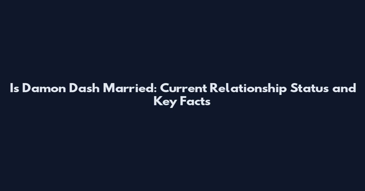 Is Damon Dash Married: Current Relationship Status and Key Facts