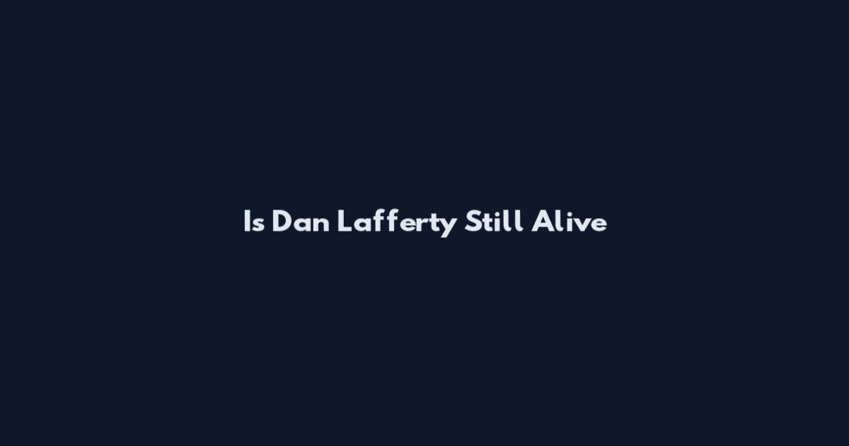 Is Dan Lafferty Still Alive
