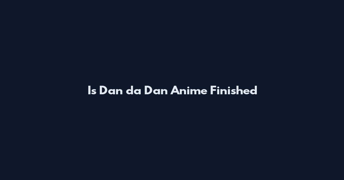 Is Dan da Dan Anime Finished