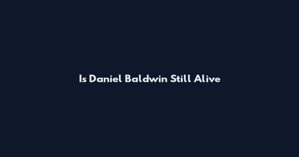 Is Daniel Baldwin Still Alive
