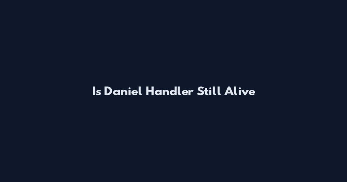Is Daniel Handler Still Alive