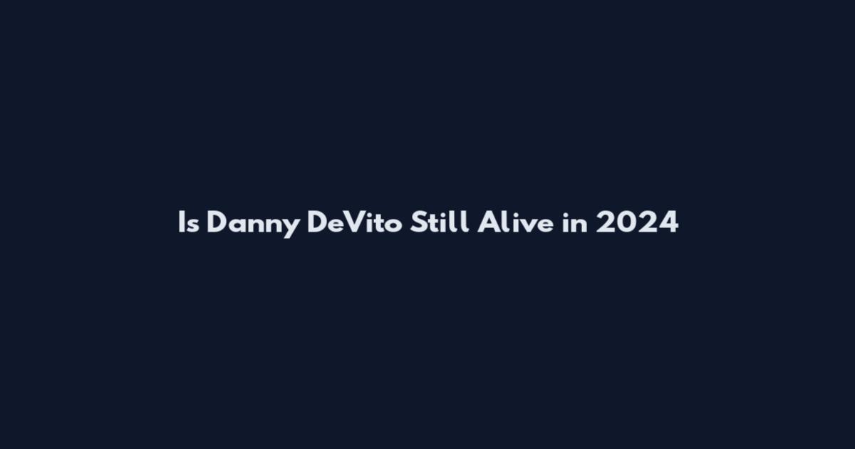 Is Danny DeVito Still Alive in 2024