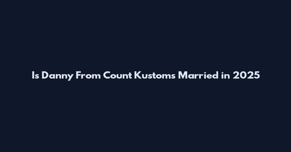 Is Danny From Count Kustoms Married in 2025