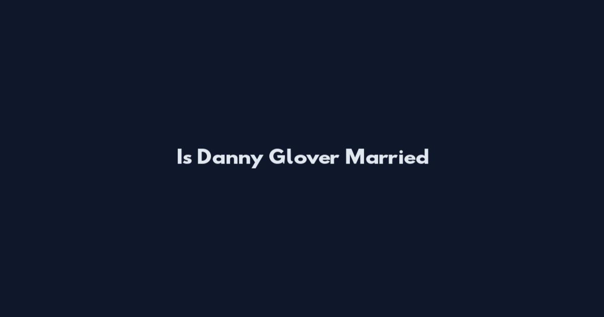 Is Danny Glover Married