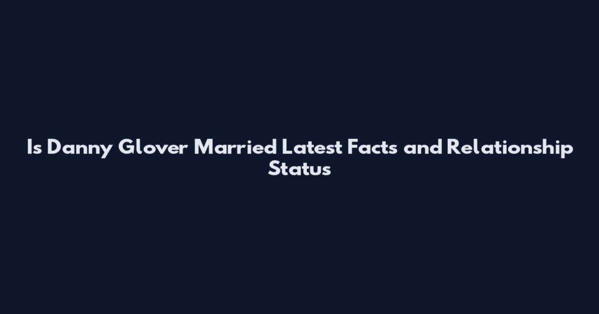 Is Danny Glover Married Latest Facts and Relationship Status