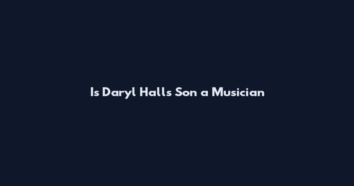 Is Daryl Hall's Son a Musician