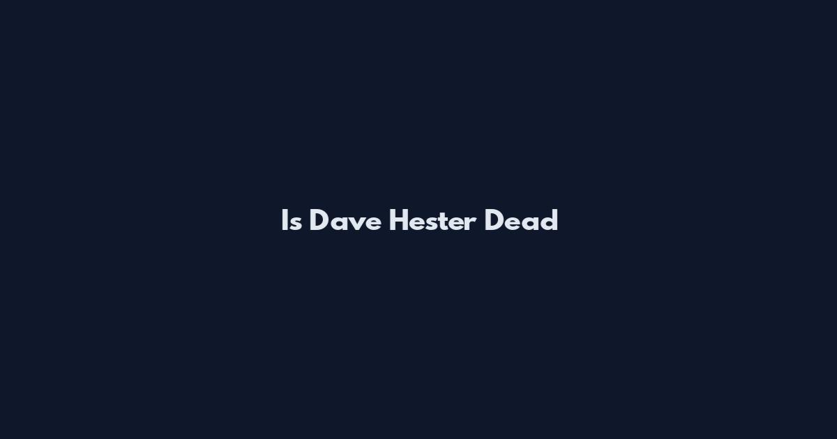 Is Dave Hester Dead