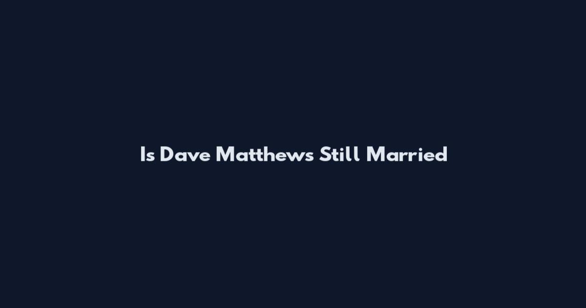 Is Dave Matthews Still Married