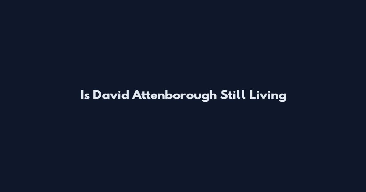 Is David Attenborough Still Living