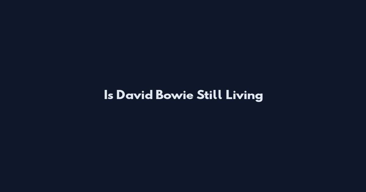 Is David Bowie Still Living