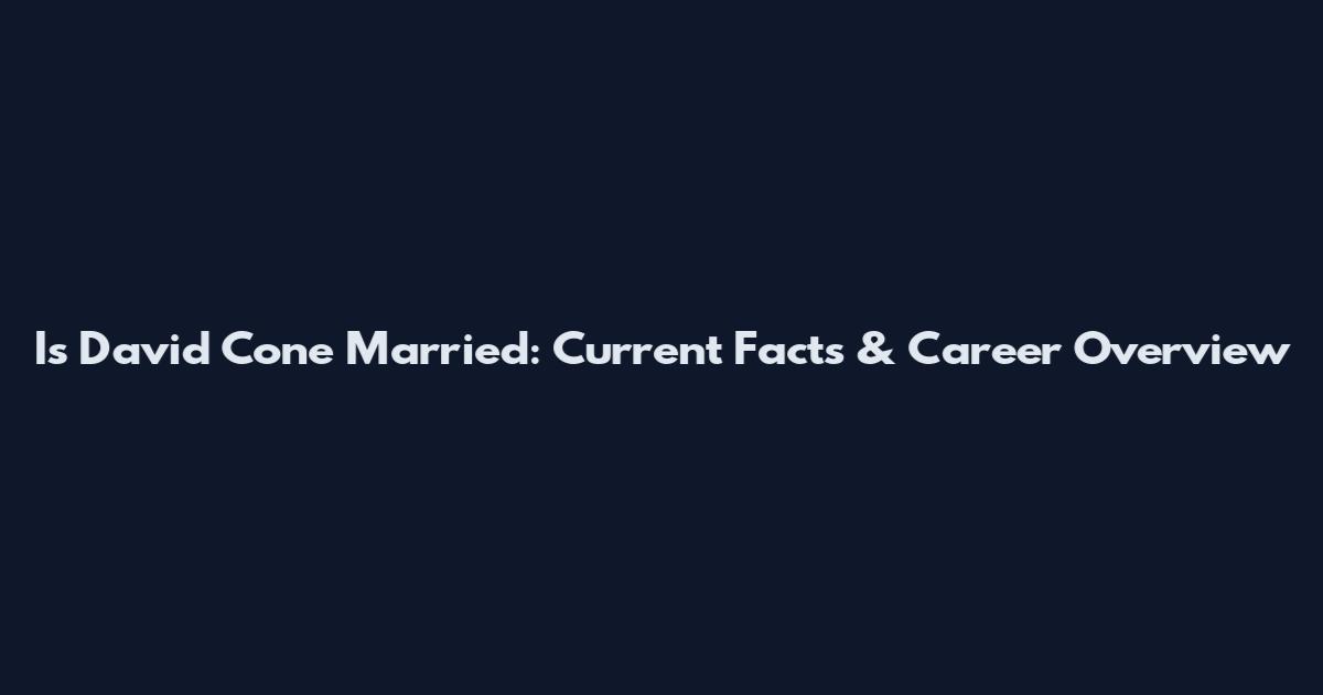 Is David Cone Married: Current Facts & Career Overview