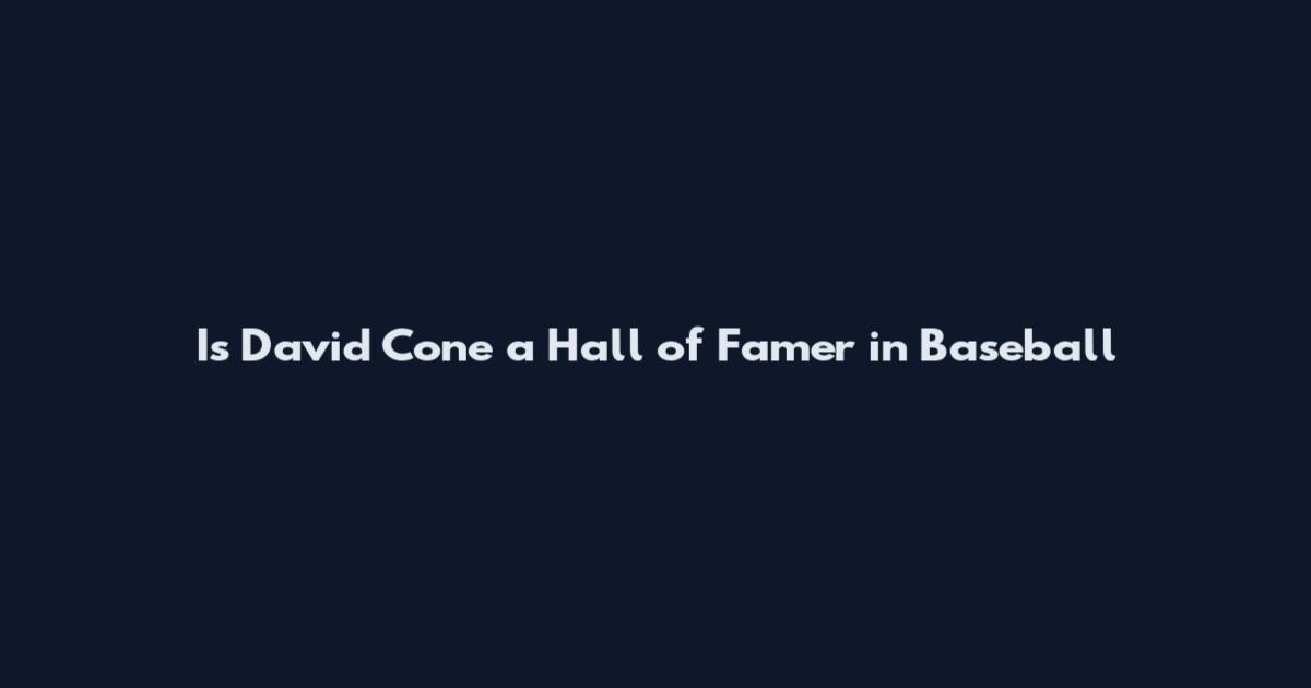 Is David Cone a Hall of Famer in Baseball