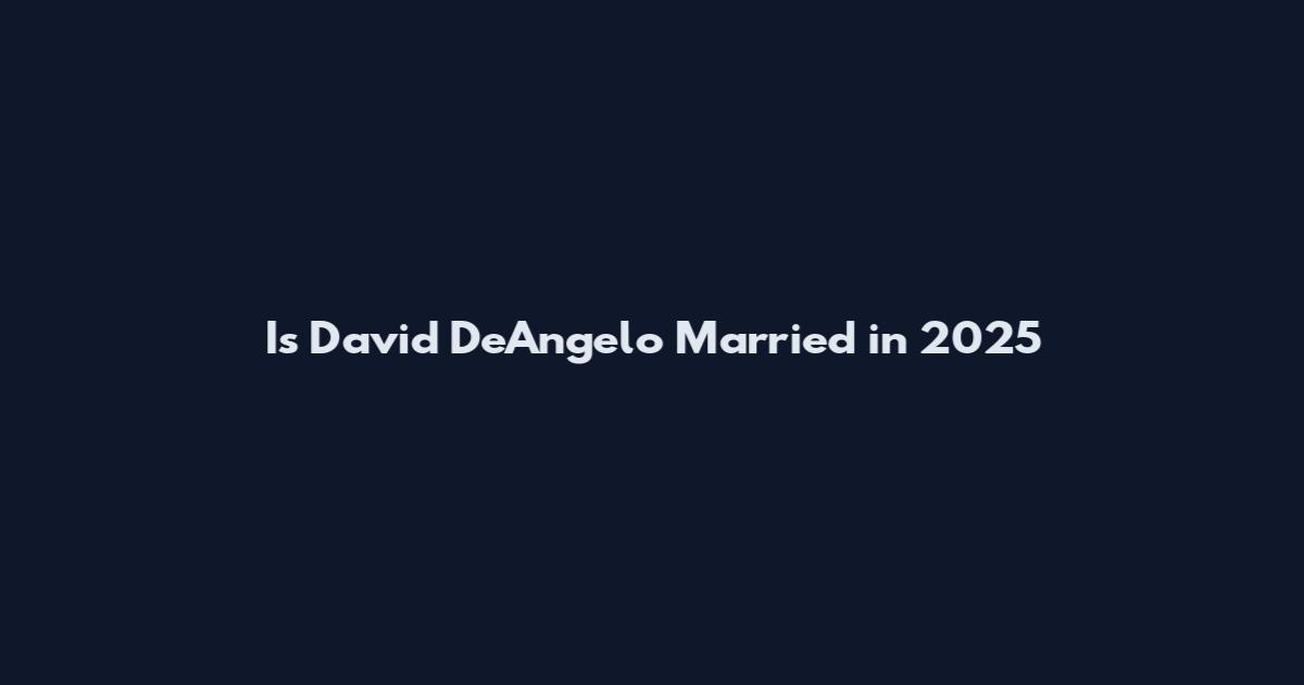 Is David DeAngelo Married in 2025