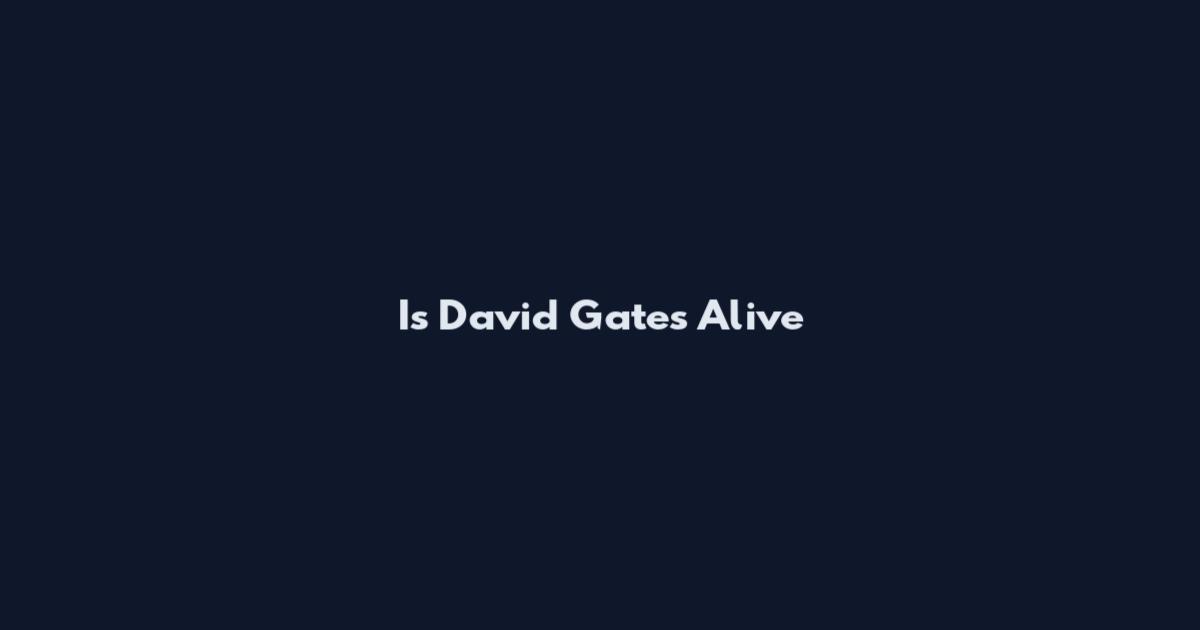 Is David Gates Alive