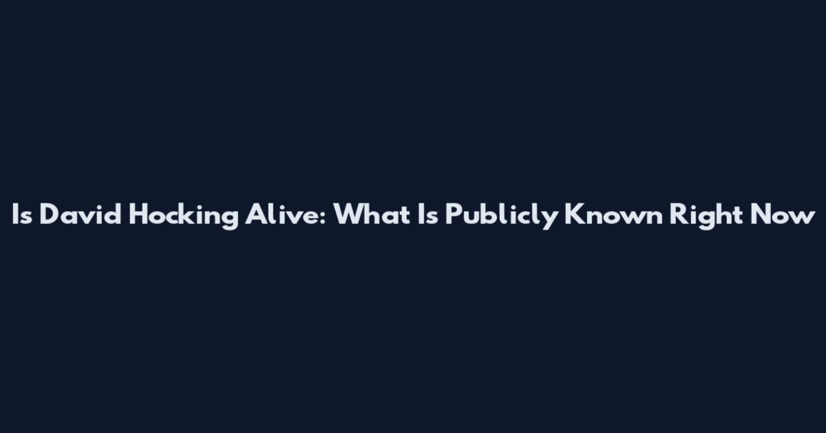 Is David Hocking Alive: What Is Publicly Known Right Now