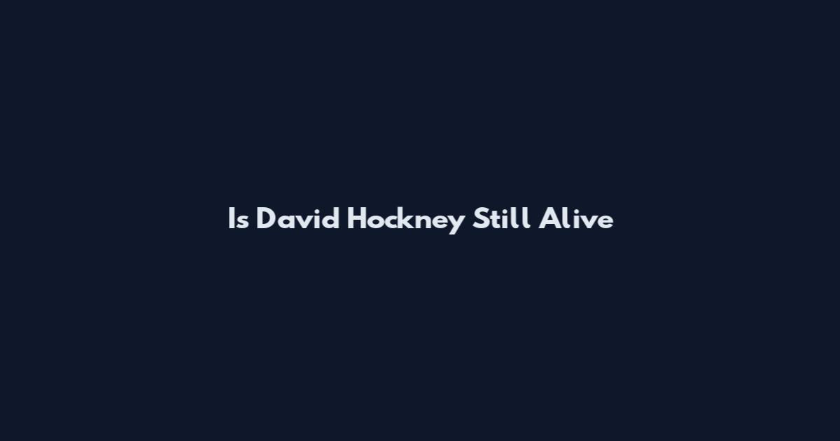 Is David Hockney Still Alive