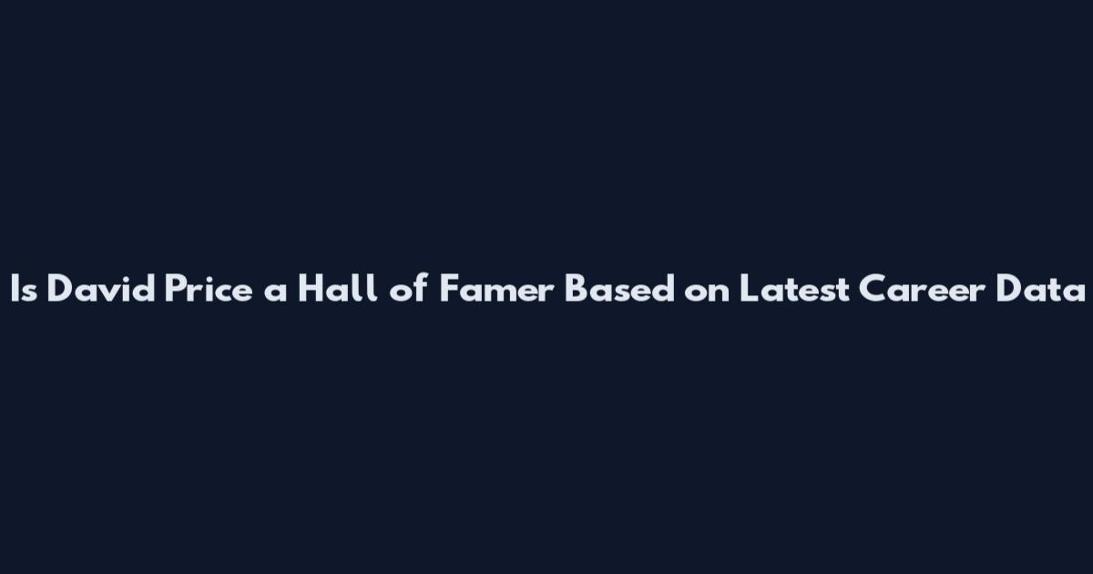 Is David Price a Hall of Famer Based on Latest Career Data