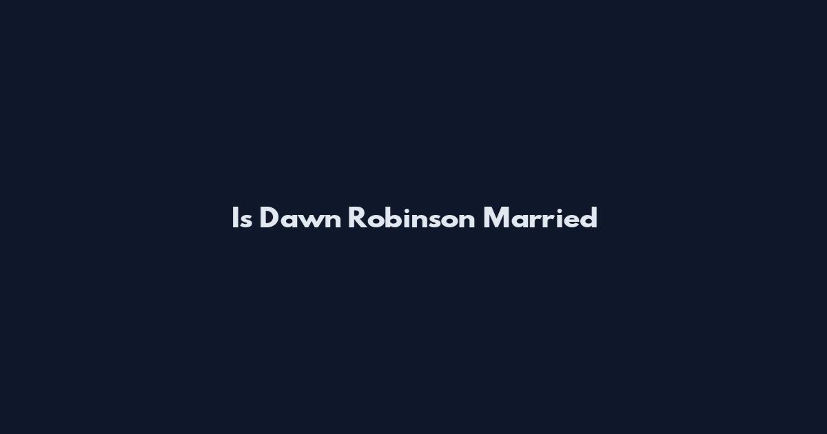 Is Dawn Robinson Married