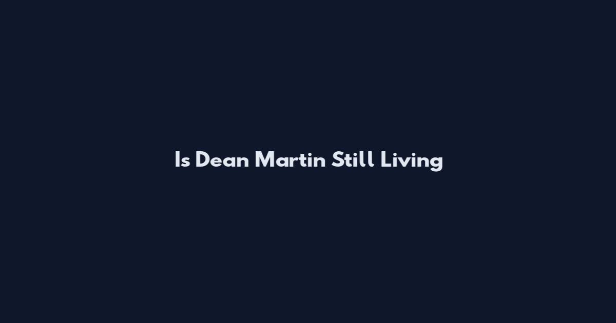 Is Dean Martin Still Living