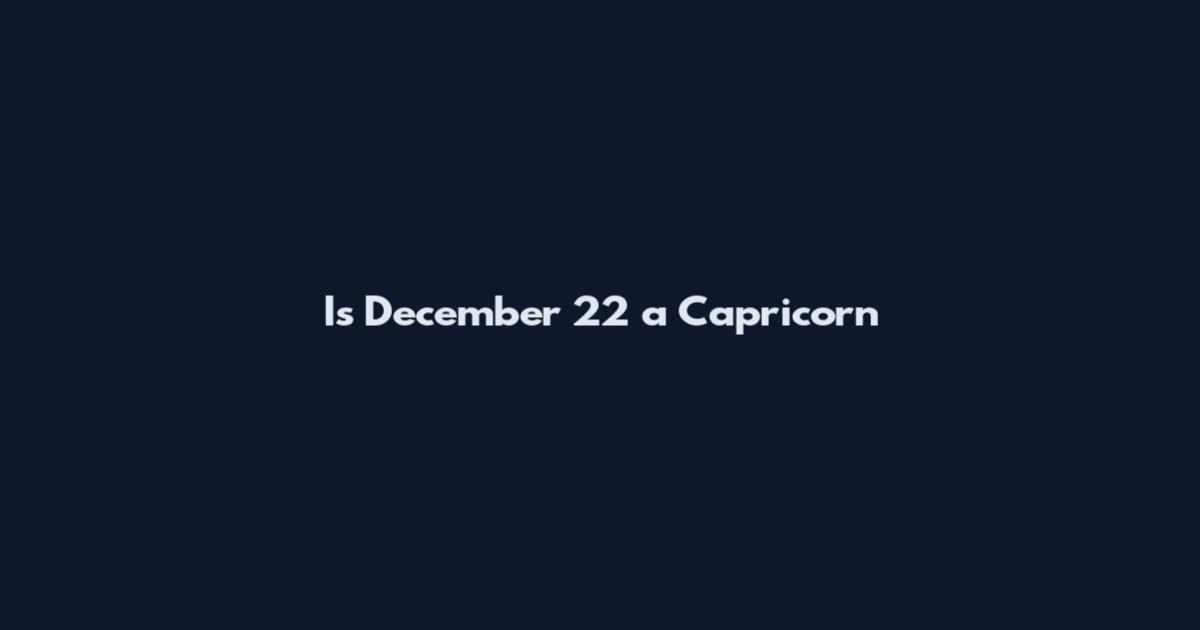 Is December 22 a Capricorn