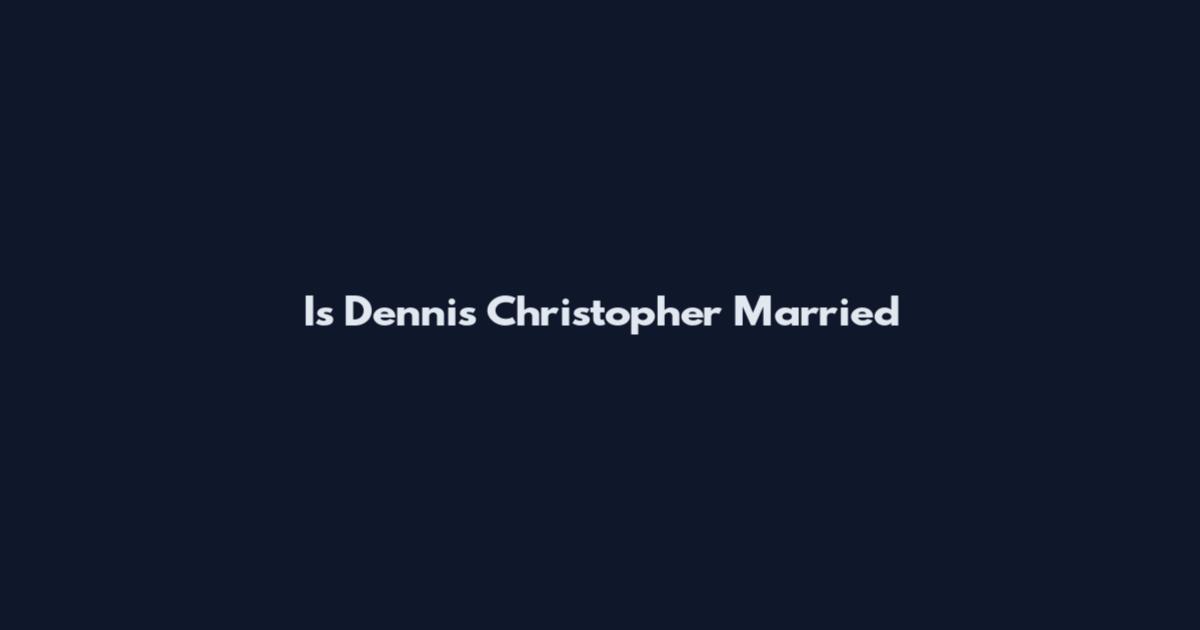 Is Dennis Christopher Married