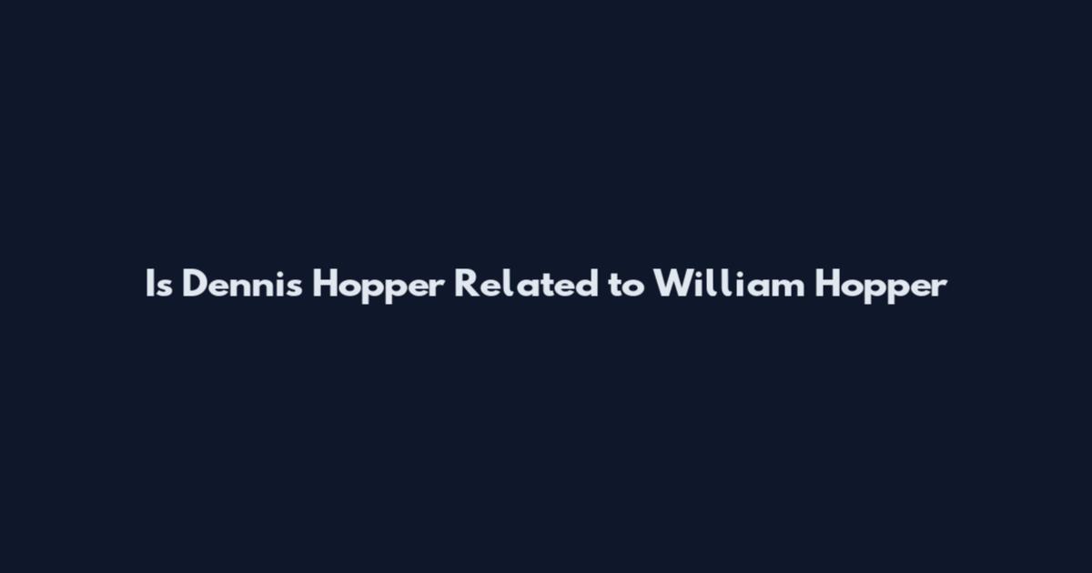 Is Dennis Hopper Related to William Hopper