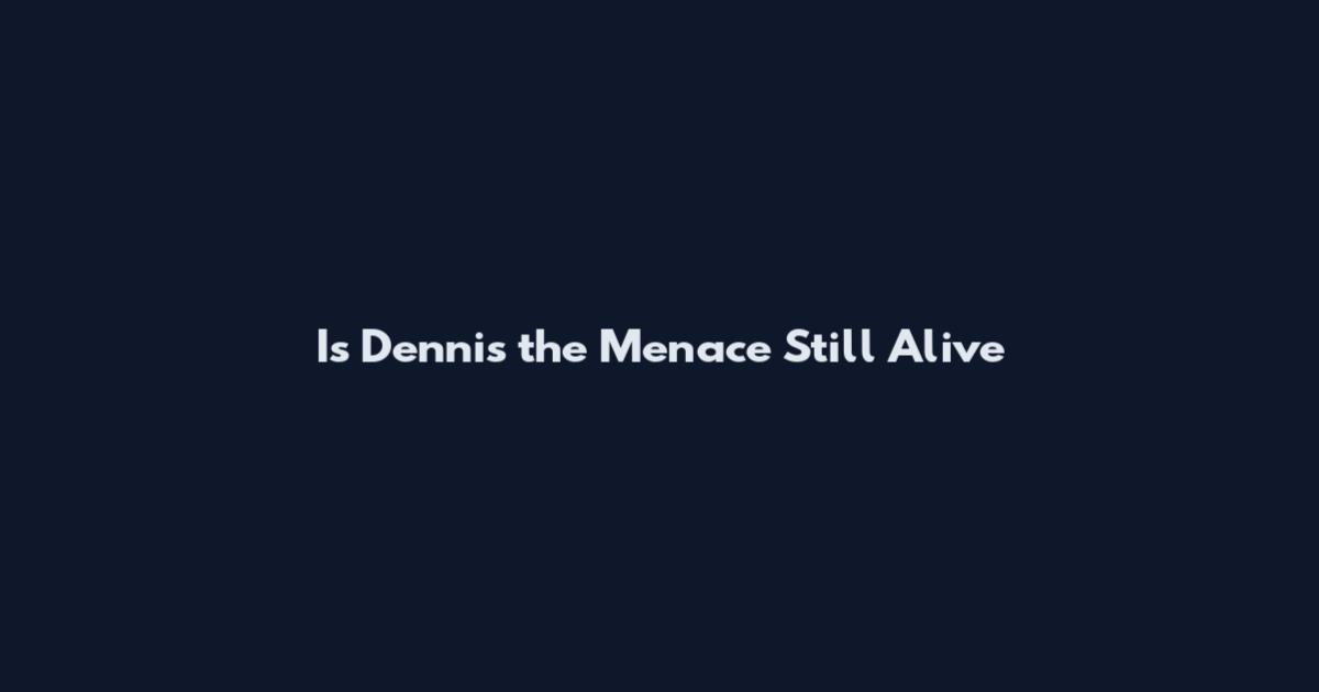 Is Dennis the Menace Still Alive