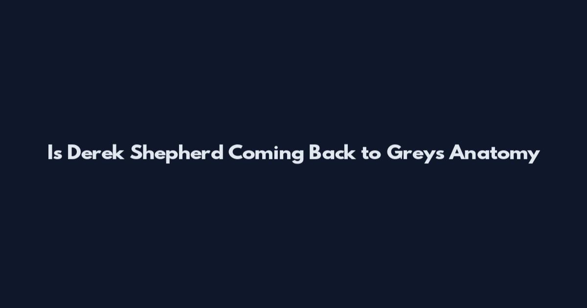 Is Derek Shepherd Coming Back to Grey's Anatomy