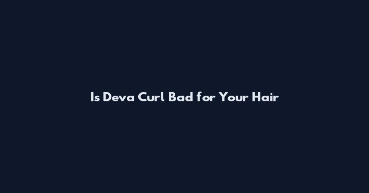 Is Deva Curl Bad for Your Hair