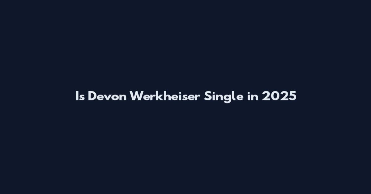 Is Devon Werkheiser Single in 2025