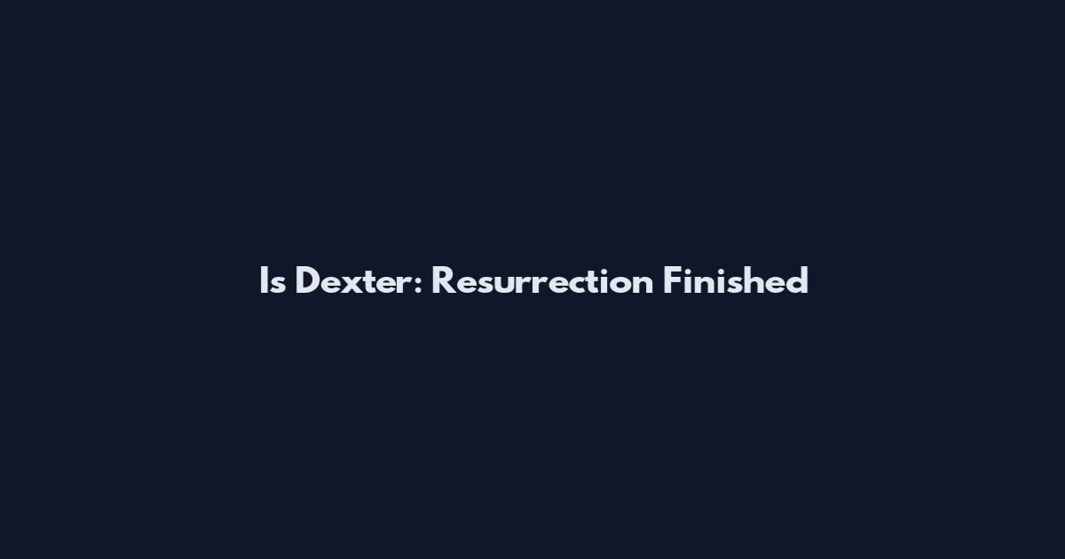 Is Dexter: Resurrection Finished