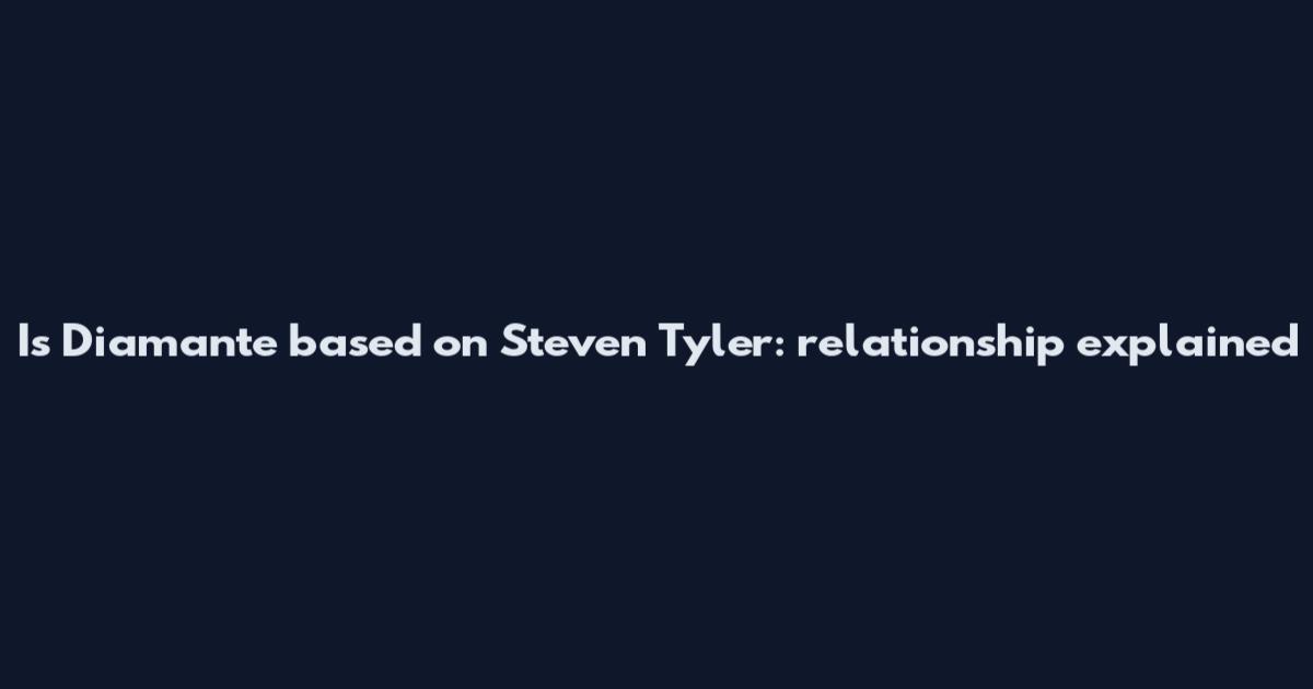 Is Diamante based on Steven Tyler: relationship explained