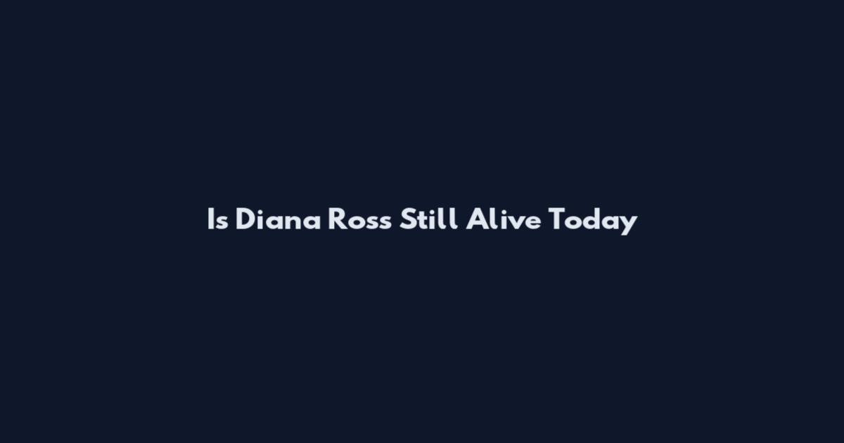 Is Diana Ross Still Alive Today