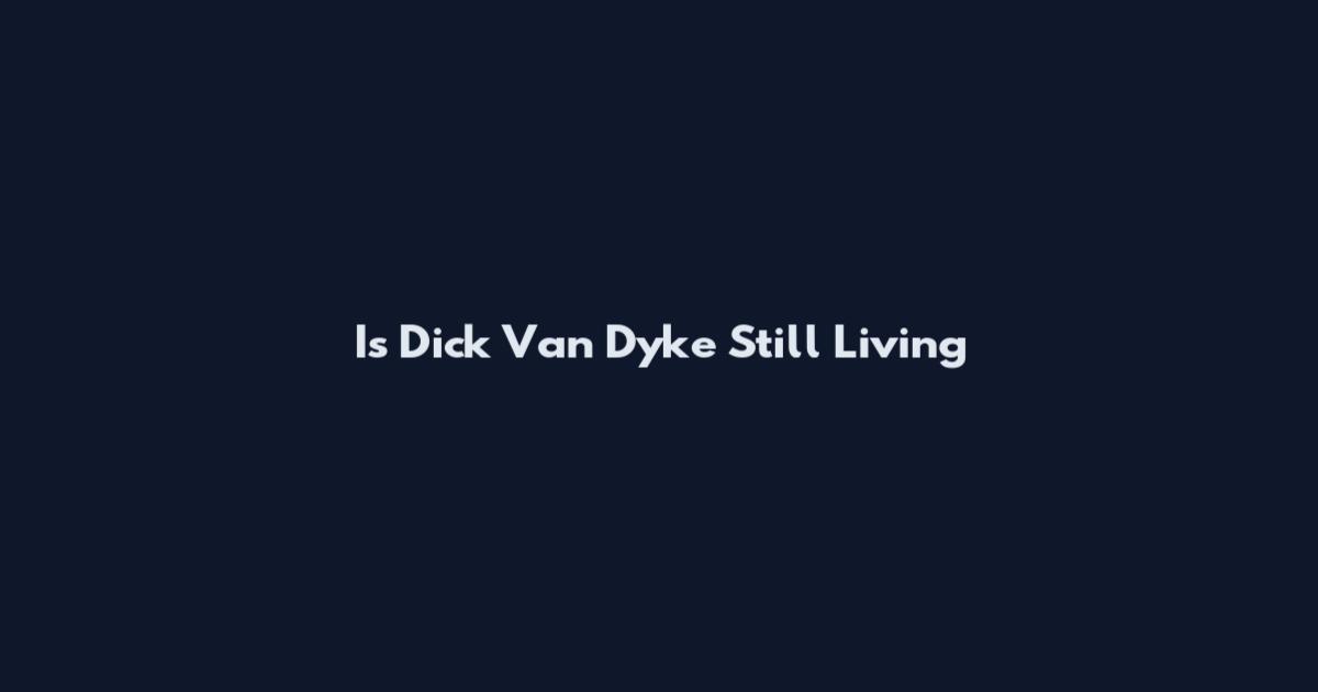 Is Dick Van Dyke Still Living