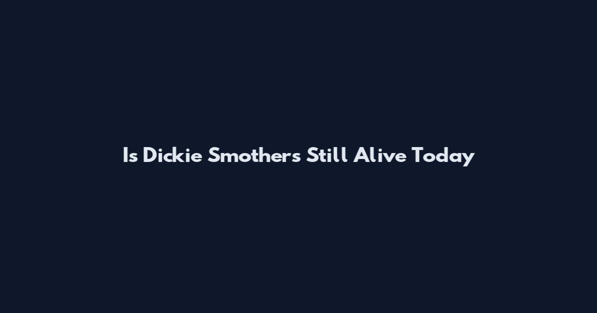 Is Dickie Smothers Still Alive Today