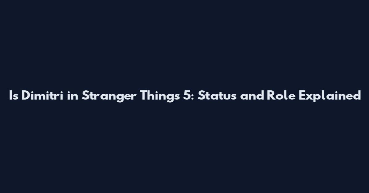 Is Dimitri in Stranger Things 5: Status and Role Explained