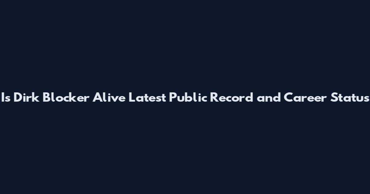 Is Dirk Blocker Alive Latest Public Record and Career Status