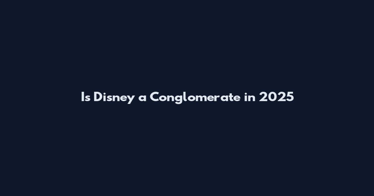 Is Disney a Conglomerate in 2025